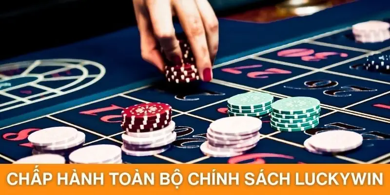 Chơi có trách nhiệm là chấp hành toàn bộ chính sách