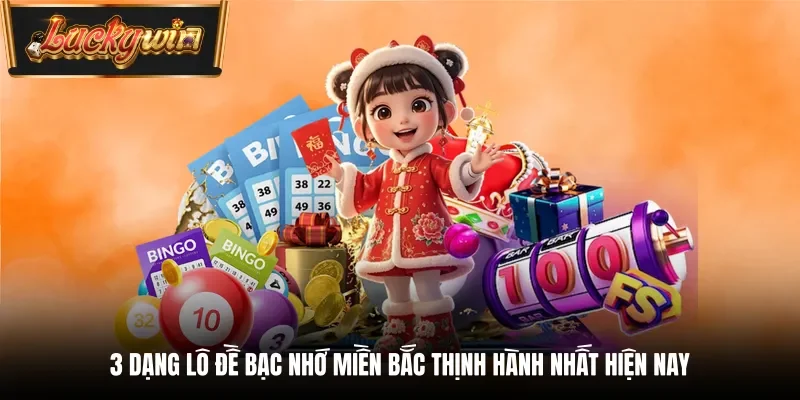3 dạng lô đề bạc nhớ miền Bắc thịnh hành nhất hiện nay
