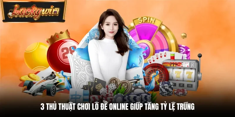 3 thủ thuật chơi lô đề online giúp tăng tỷ lệ trúng