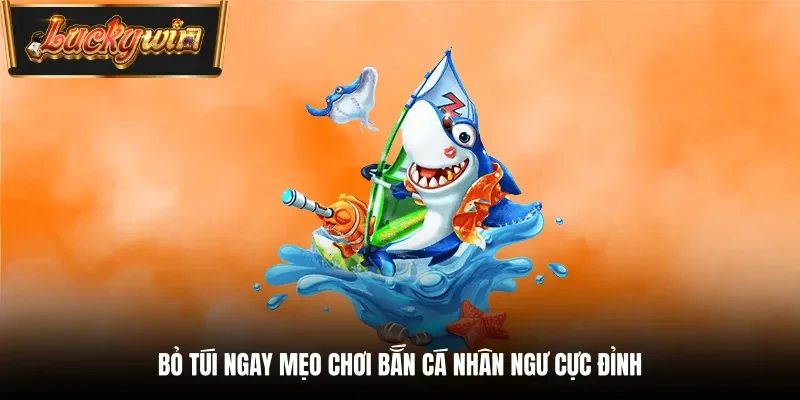 Bỏ túi ngay mẹo chơi bắn cá nhân ngư cực đỉnh