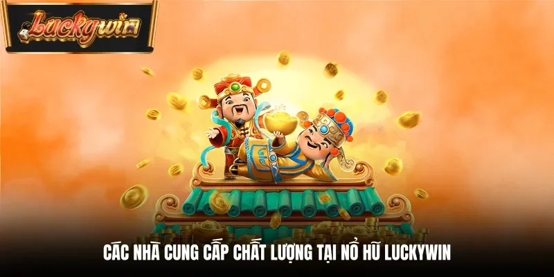 Các nhà cung cấp chất lượng tại nổ hũ Luckywin