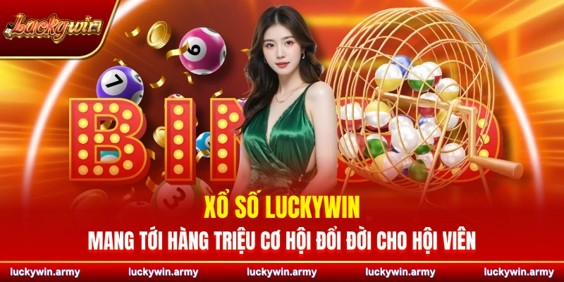 Xổ số Luckywin mang tới hàng triệu cơ hội đổi đời cho hội viên